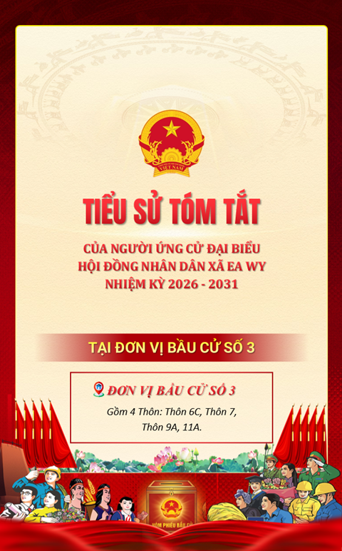 Tiểu sử tóm tắt của người ứng cử Đại biểu HĐND xã Ea Wy nhiệm kỳ 2026-2031 tại đơn vị bầu cử số 03 gồm: Thôn 6C, 7, 9A, 11A.